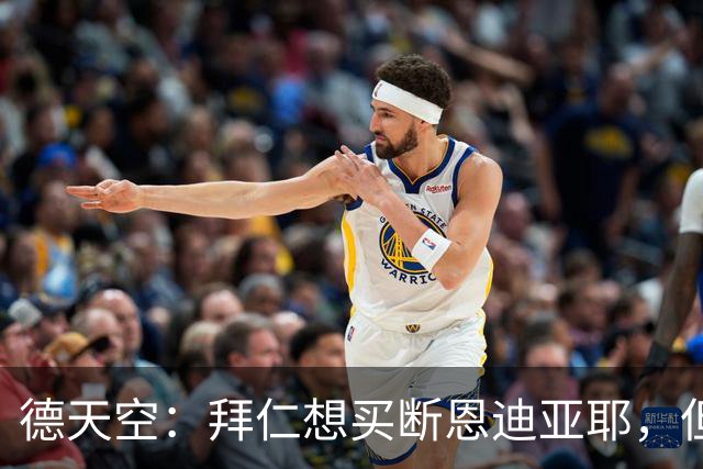 德天空：拜仁想买断恩迪亚耶，但情况比预想中复杂