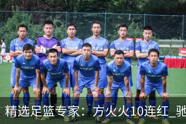 精选足篮专家：方火火10连红 驰哥9连红+长线30中28